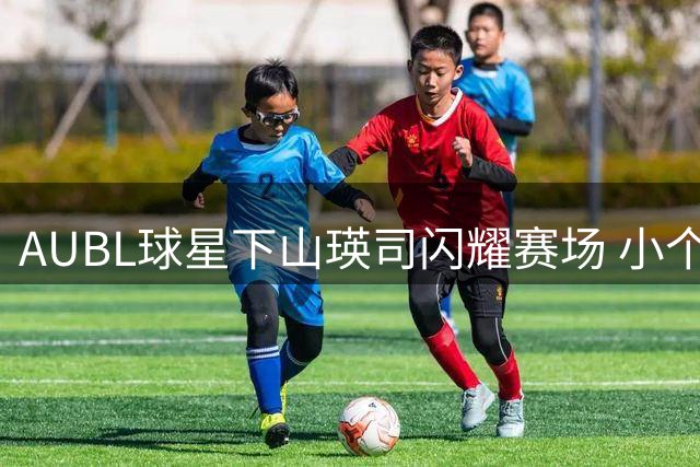 AUBL球星下山瑛司闪耀赛场 小个子大能量